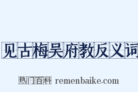 见古梅吴府教反义词是什么意思的图片